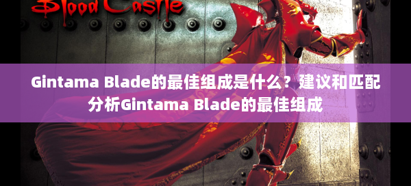 Gintama Blade的最佳组成是什么？建议和匹配分析Gintama Blade的最佳组成  第3张